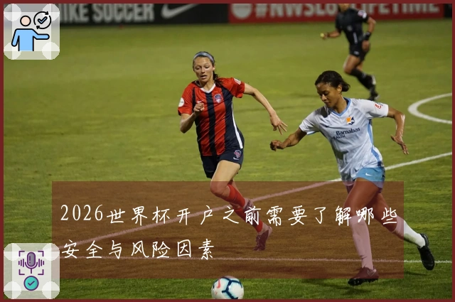 2026世界杯开户之前需要了解哪些安全与风险因素