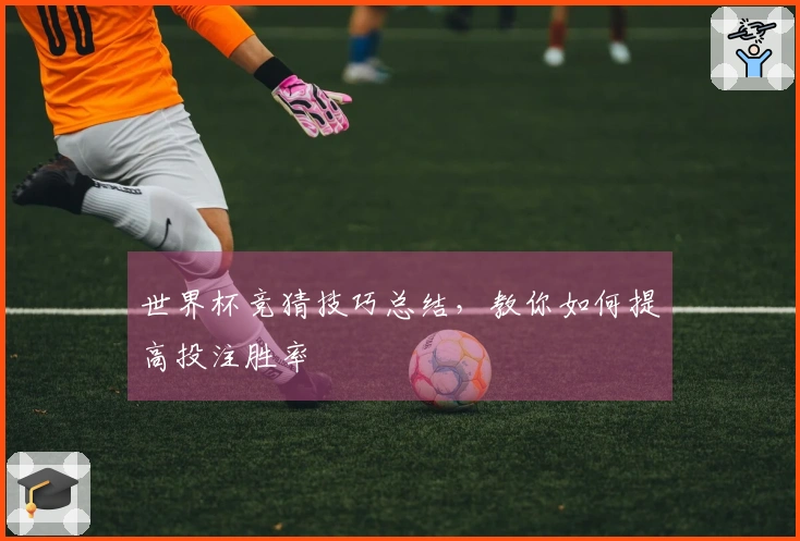 世界杯竞猜技巧总结，教你如何提高投注胜率