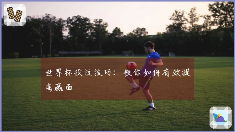 世界杯投注技巧：教你如何有效提高赢面